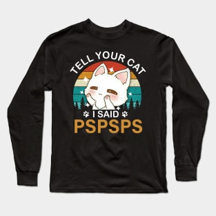 Tell your cat i said pspspst - cat lover Long Sleeve T-Shirt